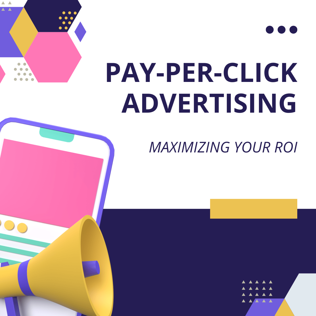 Maximizing Your ROI with Pay-Per-Click Advertising
